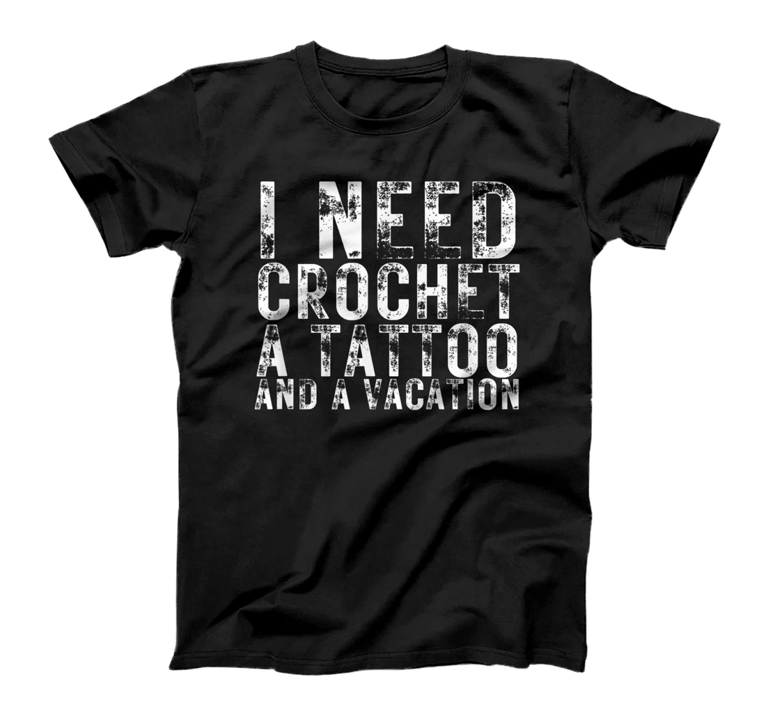 Personalized Womens I Need Crochet a Tattoo and a Vacation Funny Crochet Lovers T-Shirt, Women T-Shirt
