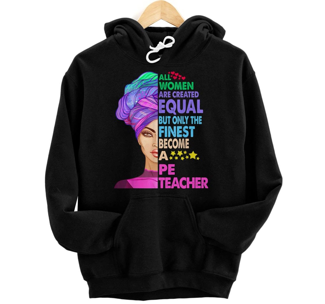 Personalized ALL WOMEN Are Created Equal But Only THE Finest PE TEACHER Pullover Hoodie