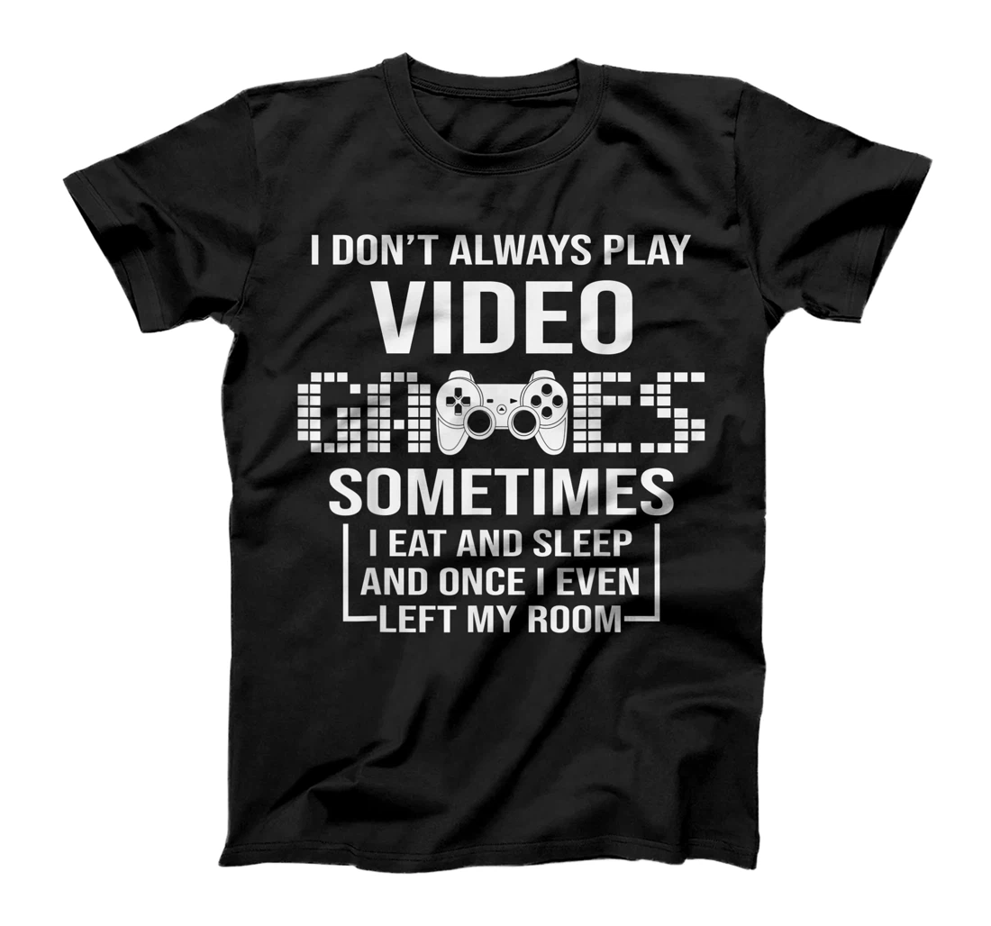 Personalized I DONT ALWAYS PLAY VIDEO GAMES Gamer Boys Teens Funny T-Shirt, Kid T-Shirt and Women T-Shirt