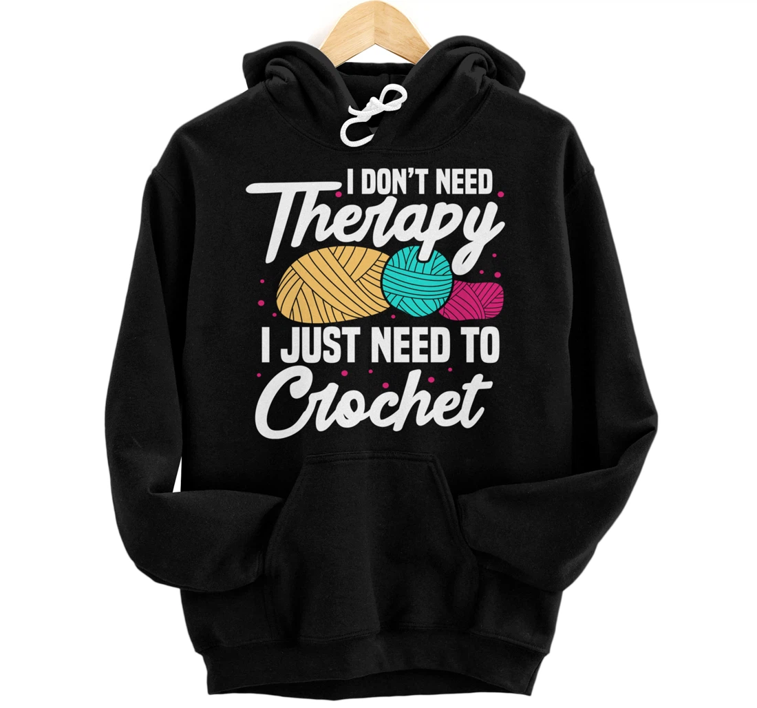 Personalized I Don´t Need Therapy I Just Need To Crochet Funny Apparel Pullover Hoodie