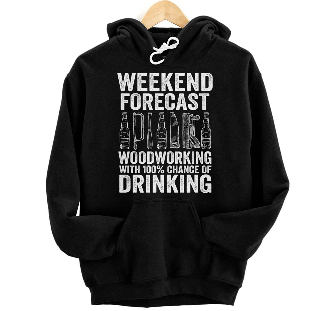 Personalized Weekend Forecast Woodworking With 100% Chance Of Drinking Pullover Hoodie