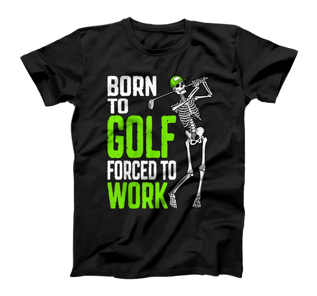 Personalized Born To Golf Forced To Work Funny Golfing Skeleton Golfer T-Shirt, Kid T-Shirt and Women T-Shirt
