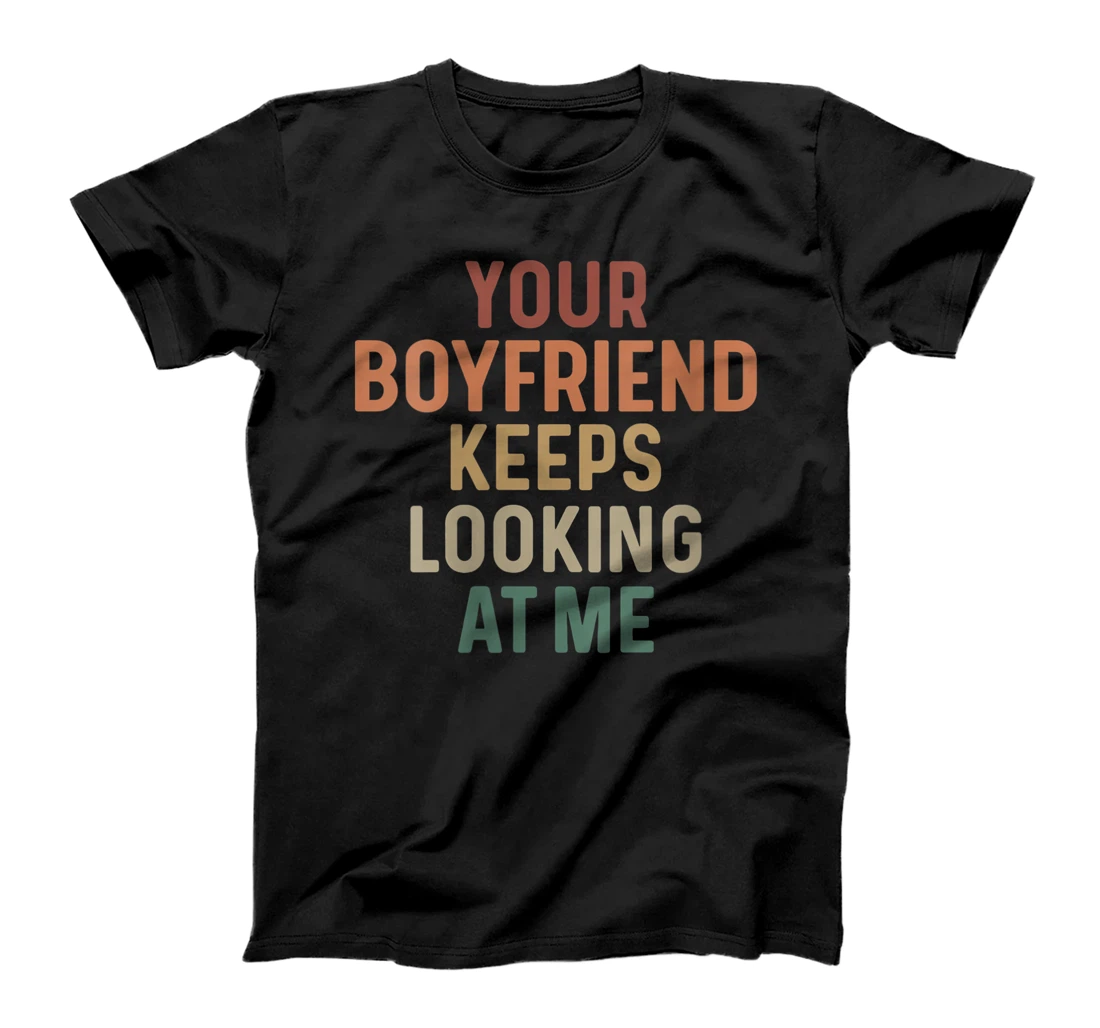 Personalized Womens Your Boyfriend Keeps Looking At Me Funny Sarcasm T-Shirt, Women T-Shirt