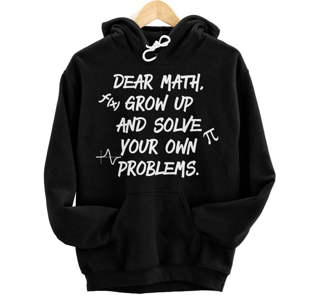 Personalized Dear Math Grow Up And Solve Your Own Problems Funny Math Pullover Hoodie