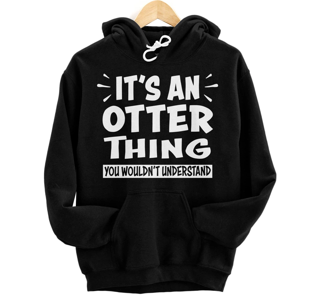 Personalized OTTER Thing You Wouldn't Understand Animal Lovers Pullover Hoodie