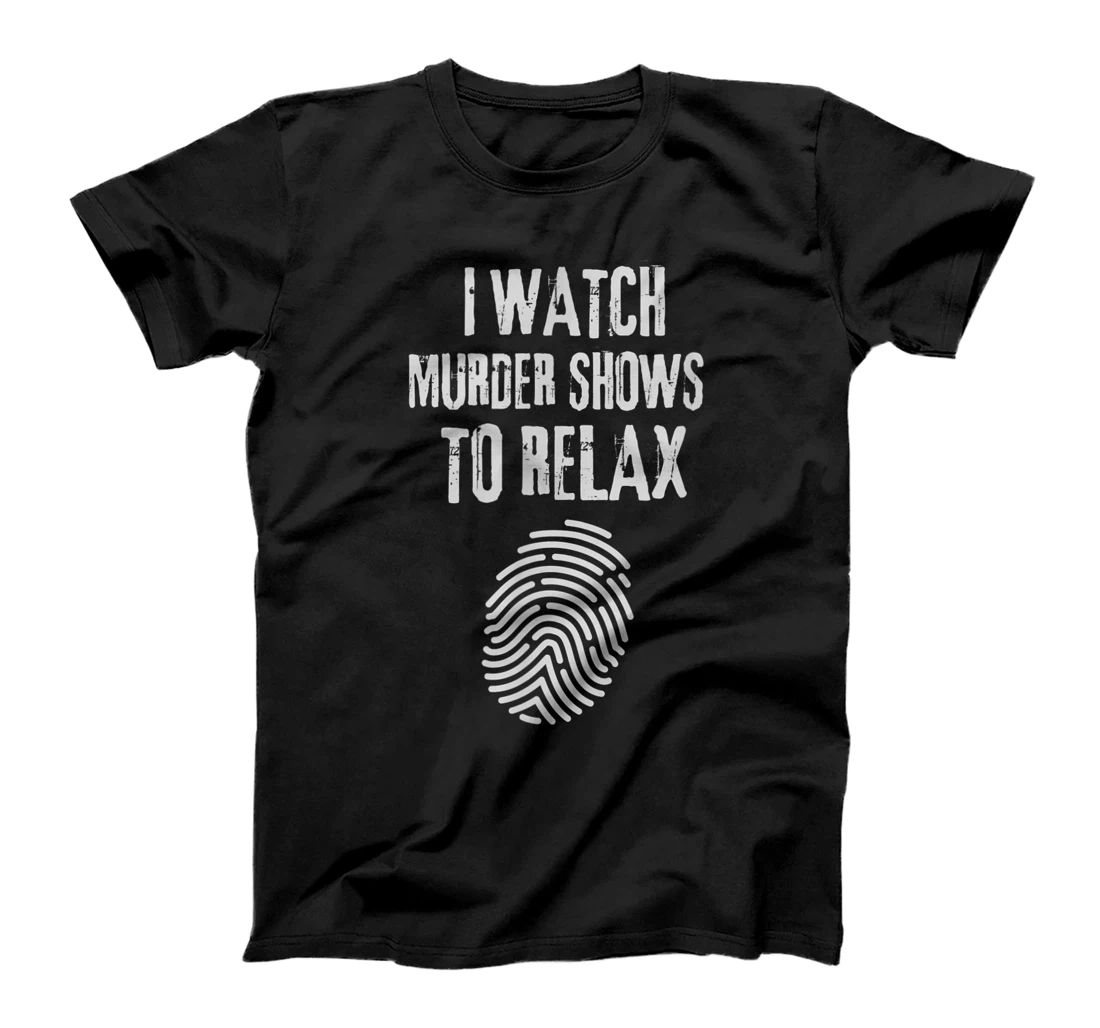Personalized Womens I WATCH MURDER SHOWS TO RELAX - Fun True Crime Lovers T-Shirt, Women T-Shirt