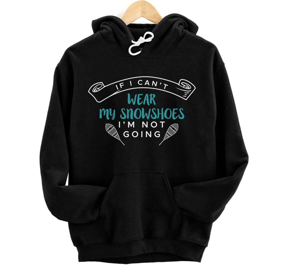Personalized If I Can't Wear My Snowshoes Snowshoeing Snowshoer Pullover Hoodie