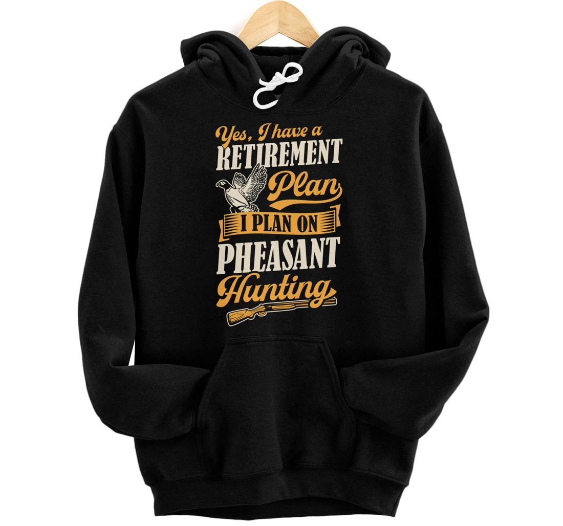 Personalized Yes I Have A Retirement Plan I Plan On Pheasant Hunting Pullover Hoodie