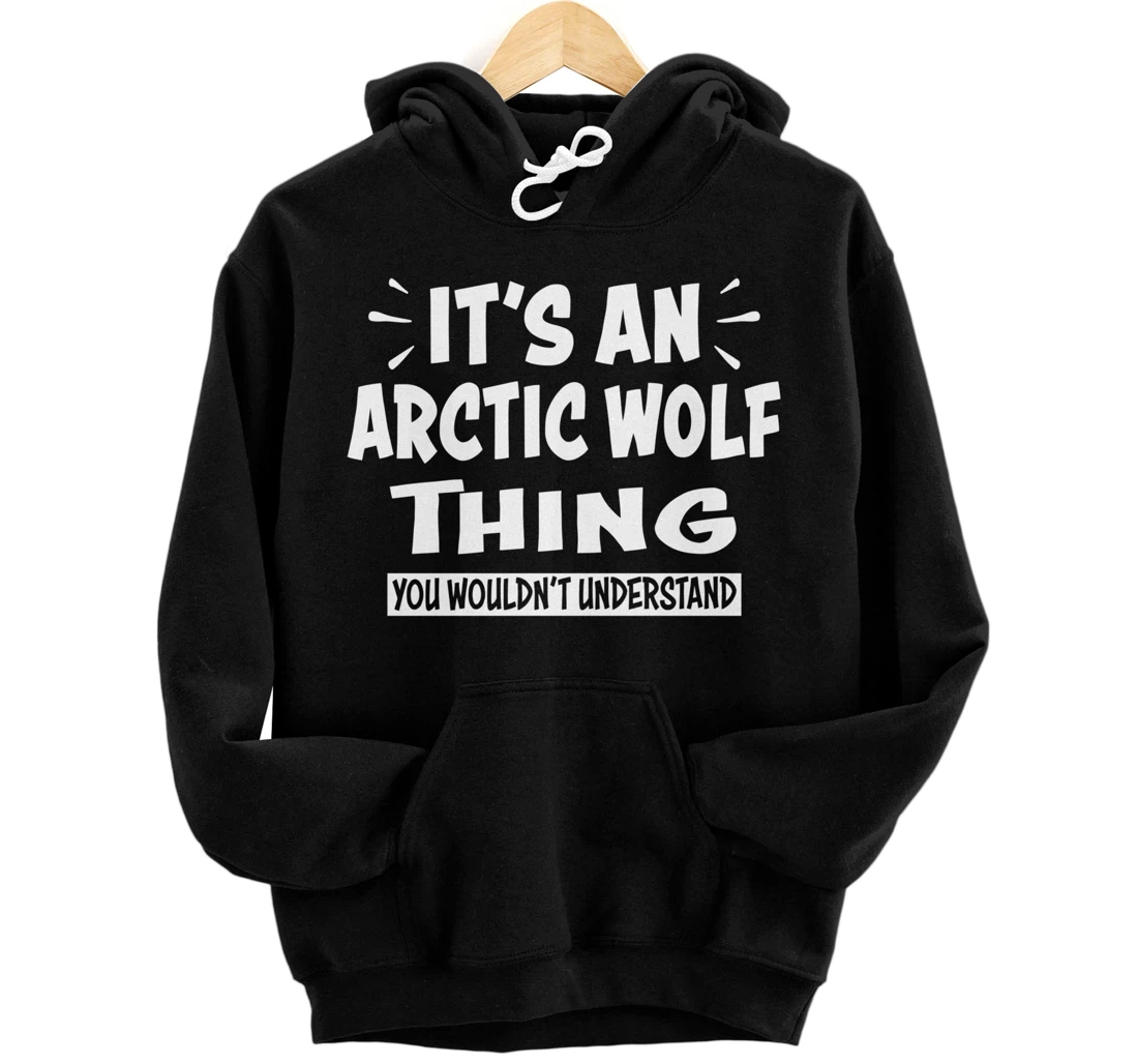 Personalized ARCTIC WOLF Thing You Wouldn't Understand Animal Lovers Pullover Hoodie