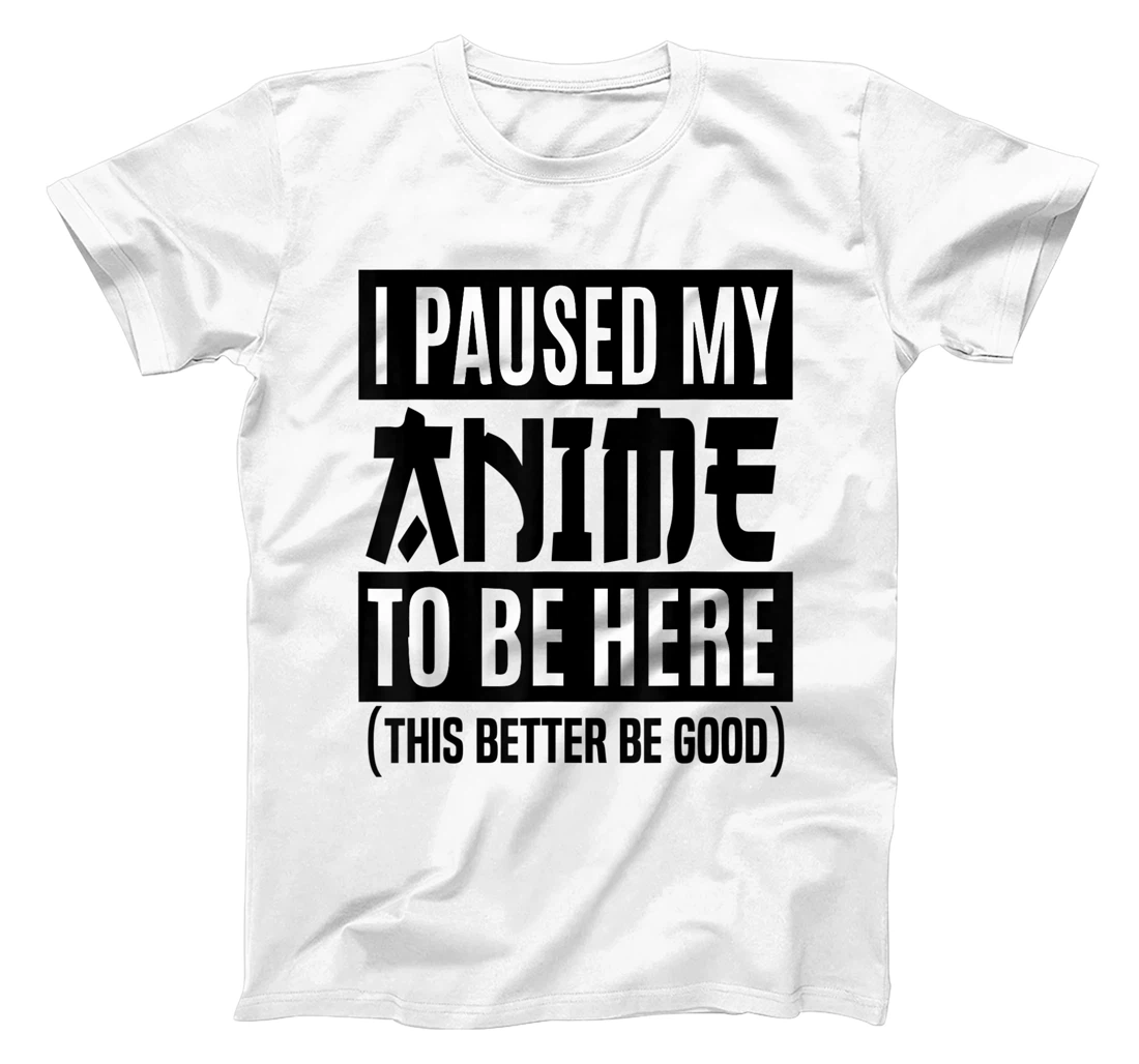 Personalized I PAUSED MY ANIME TO BE HERE Shirt Japanese Manga Otaku T-Shirt, Kid T-Shirt and Women T-Shirt