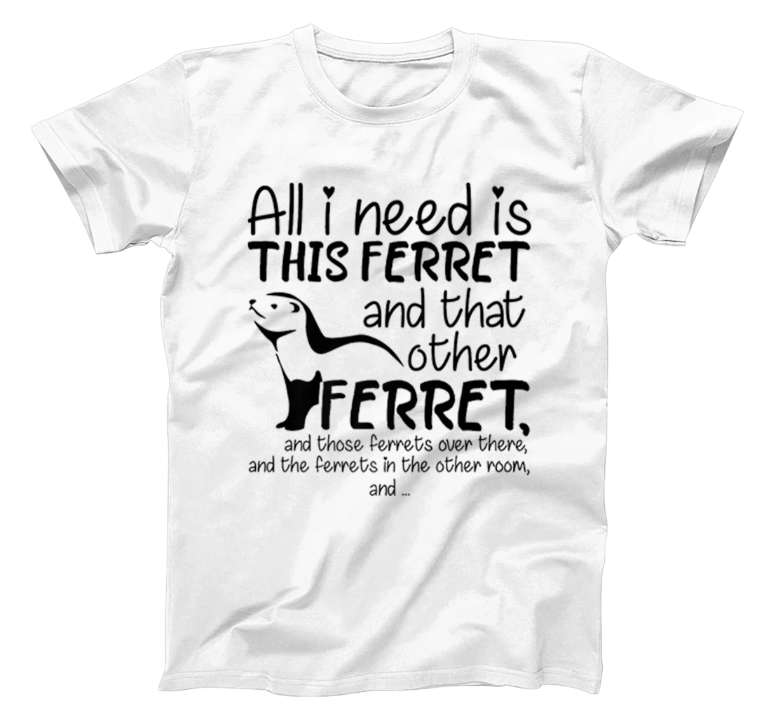 Personalized Womens All I Need Is This Ferret And That Other Ferret And Those T-Shirt, Women T-Shirt