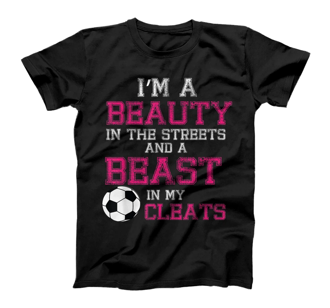 Personalized Beauty In The Streets And A Beast In My Cleats Girls Soccer T-Shirt, Kid T-Shirt and Women T-Shirt