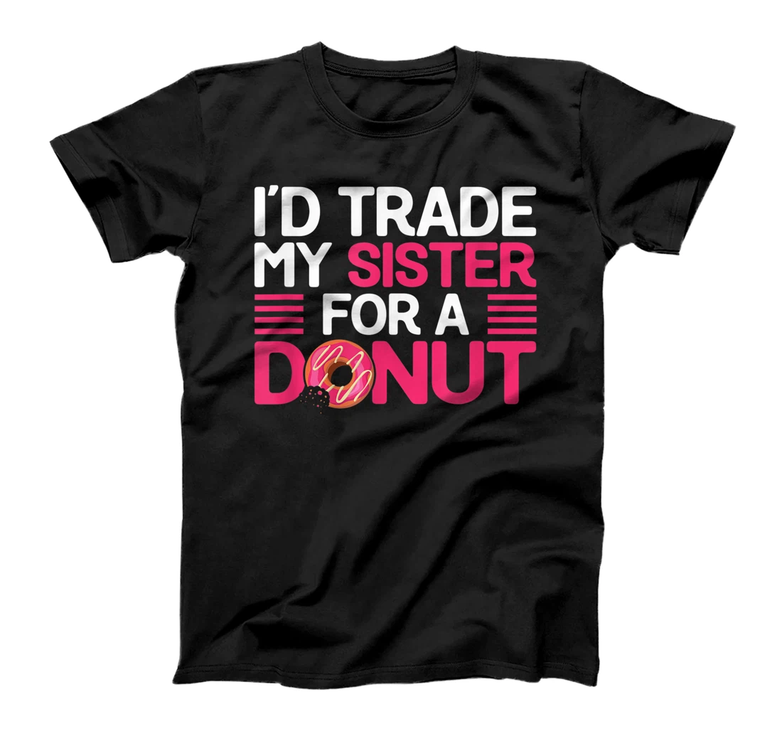 Personalized Womens I'd Trade My Sister for a Donut Doughnut Funny Sibling Quote T-Shirt, Kid T-Shirt and Women T-Shirt