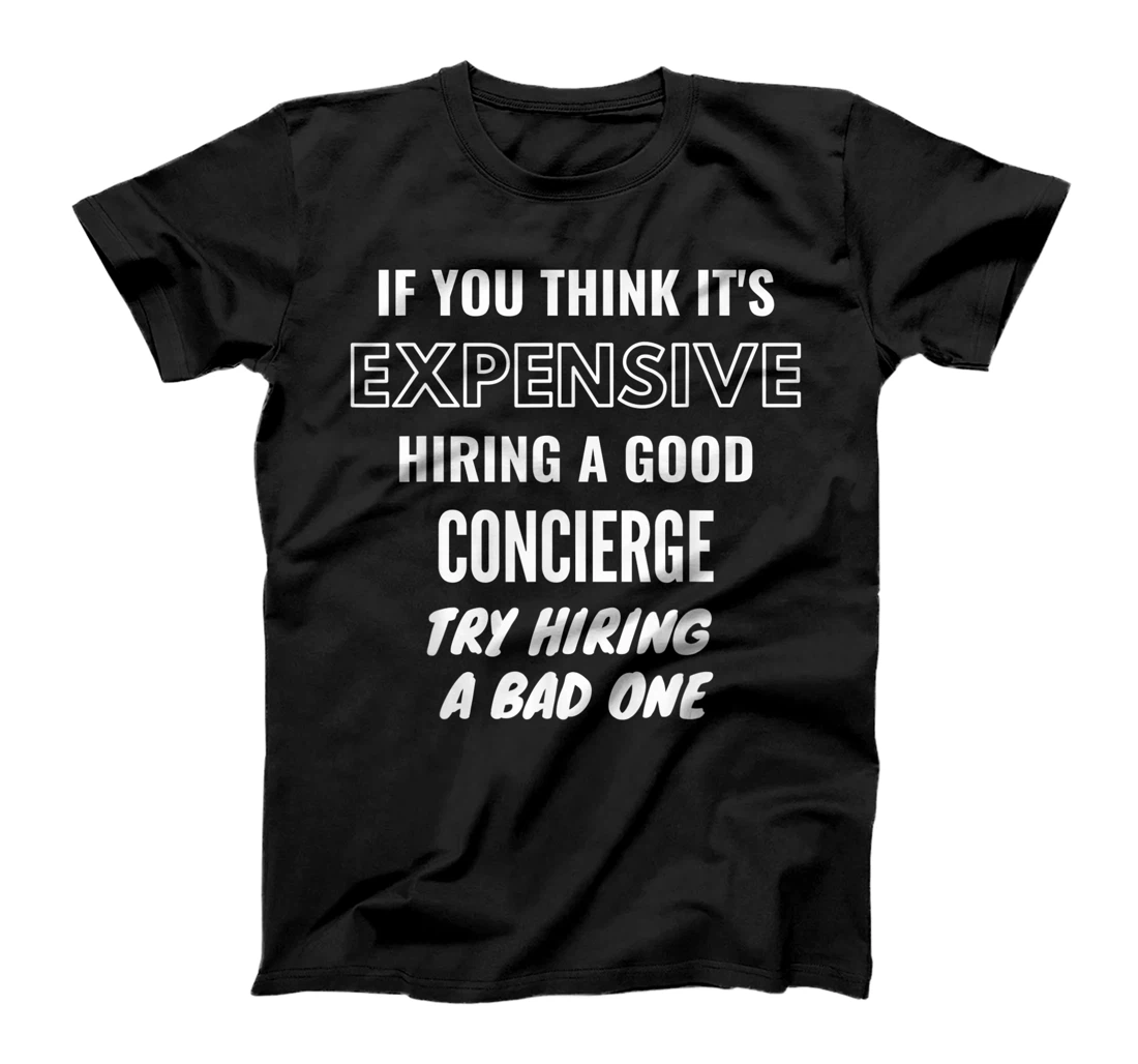 Personalized If You Think It's Expensive Hiring a Bad Concierge Try Hirin T-Shirt, Kid T-Shirt and Women T-Shirt