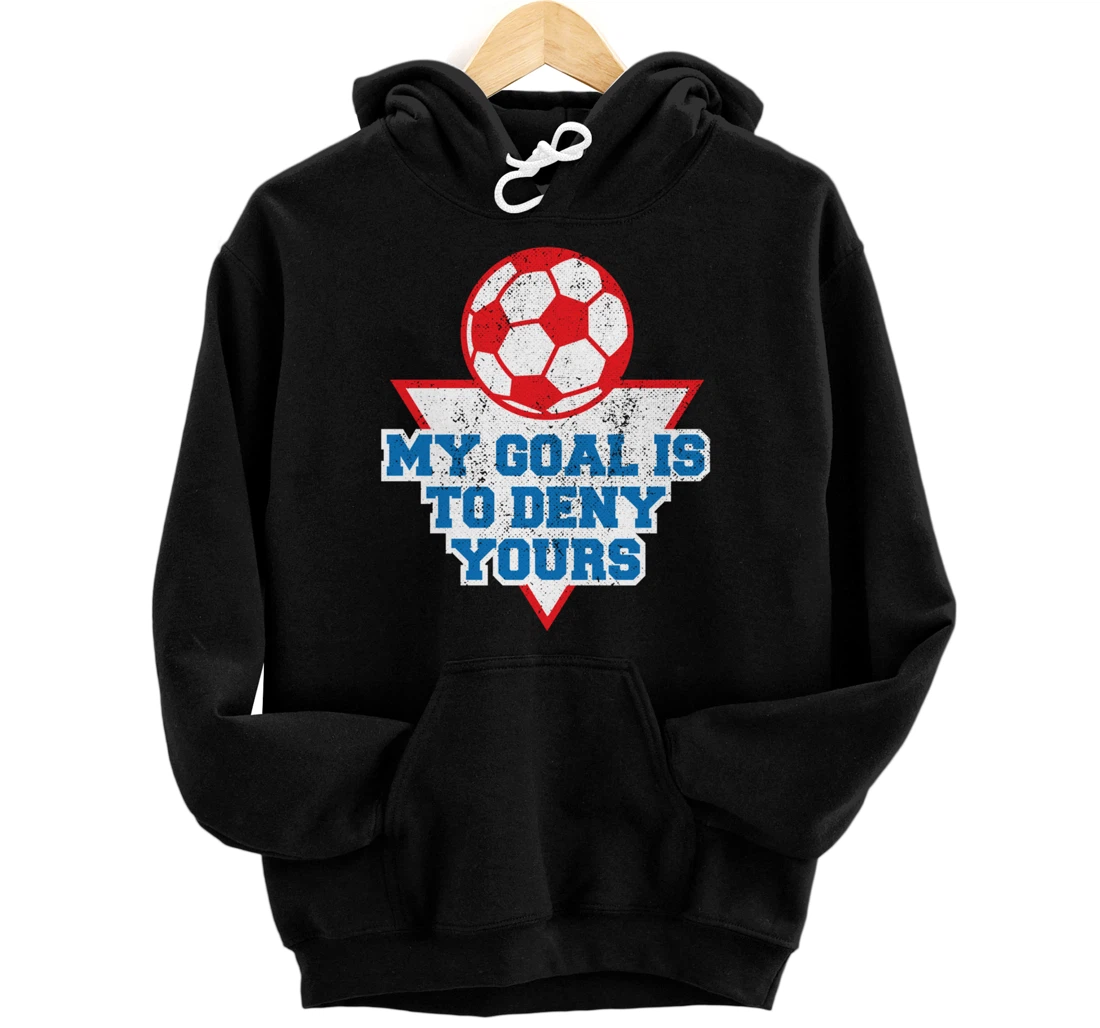 Personalized Soccer Goalie Goalkeeper, My Goal is to Deny Yours, Fun Pullover Hoodie