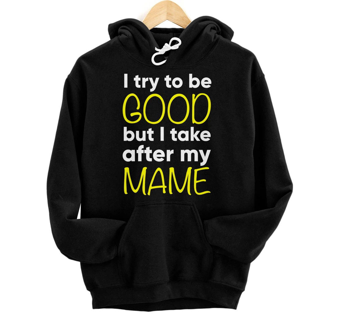 Personalized Mame: I Try To Be Good But I Take After My Pullover Hoodie