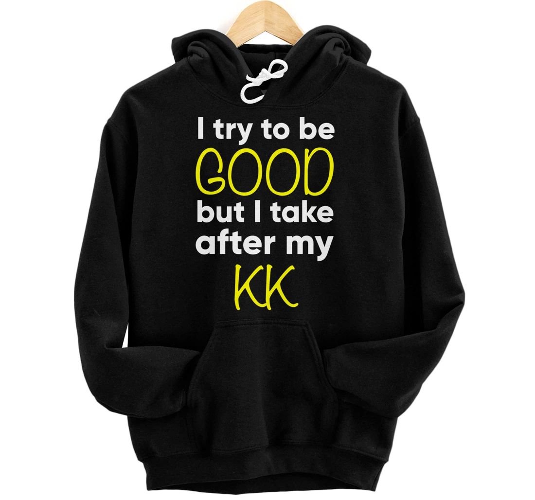Personalized KK: I Try To Be Good But I Take After My Pullover Hoodie