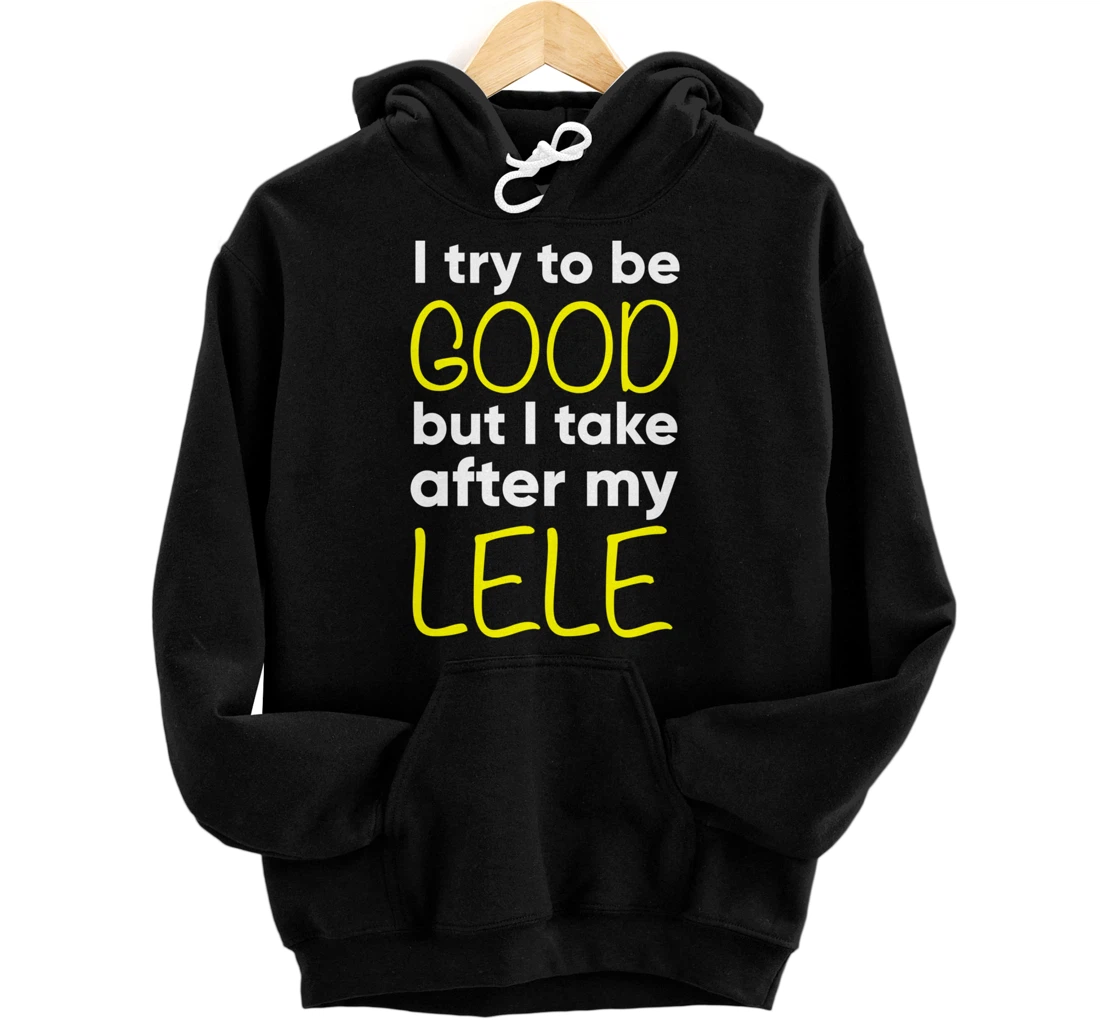 Personalized Lele: I Try To Be Good But I Take After My Pullover Hoodie