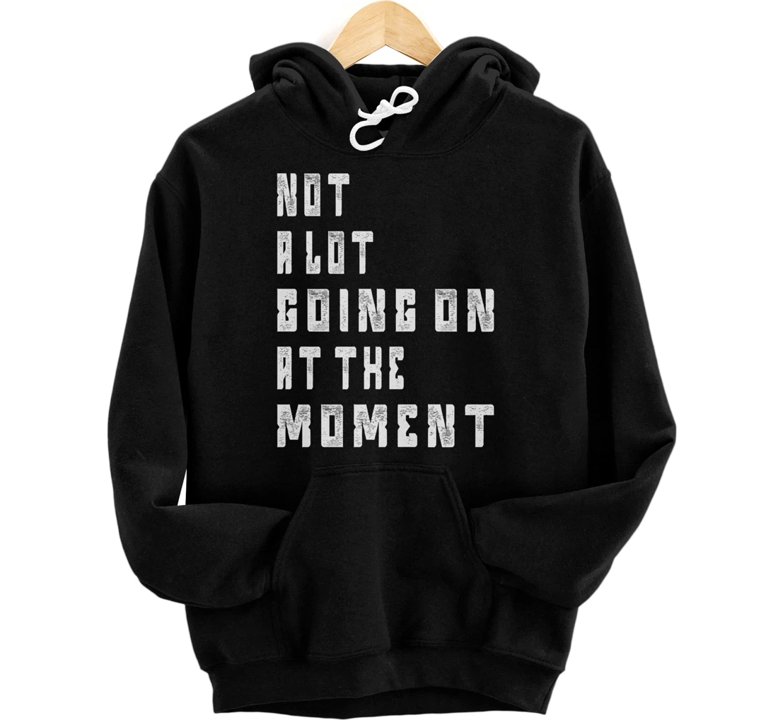 Personalized Not a Lot Going On at The Moment Funny Lazy Bored Humor Pullover Hoodie