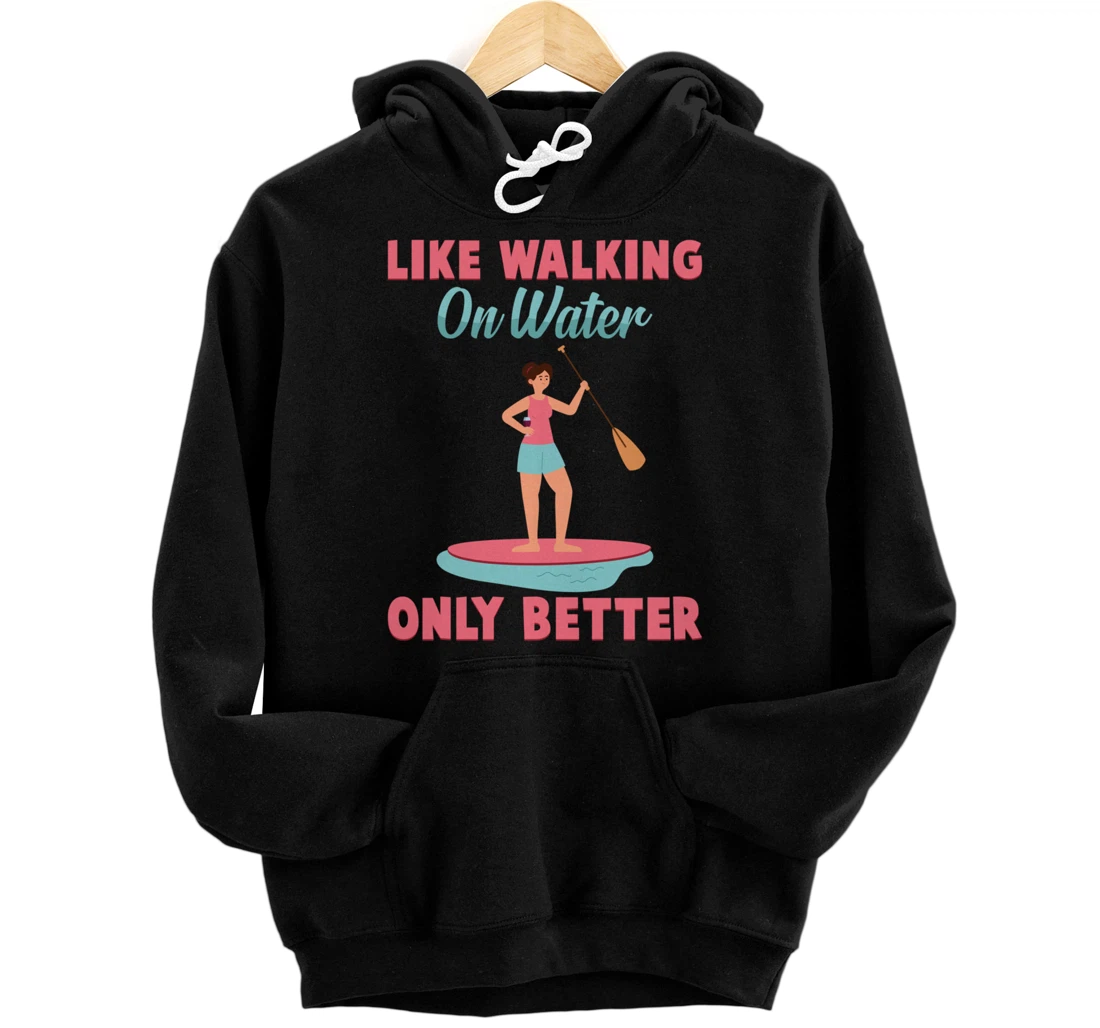 Personalized Paddleboarding - Like Walking On Water Only Better - Beach Pullover Hoodie