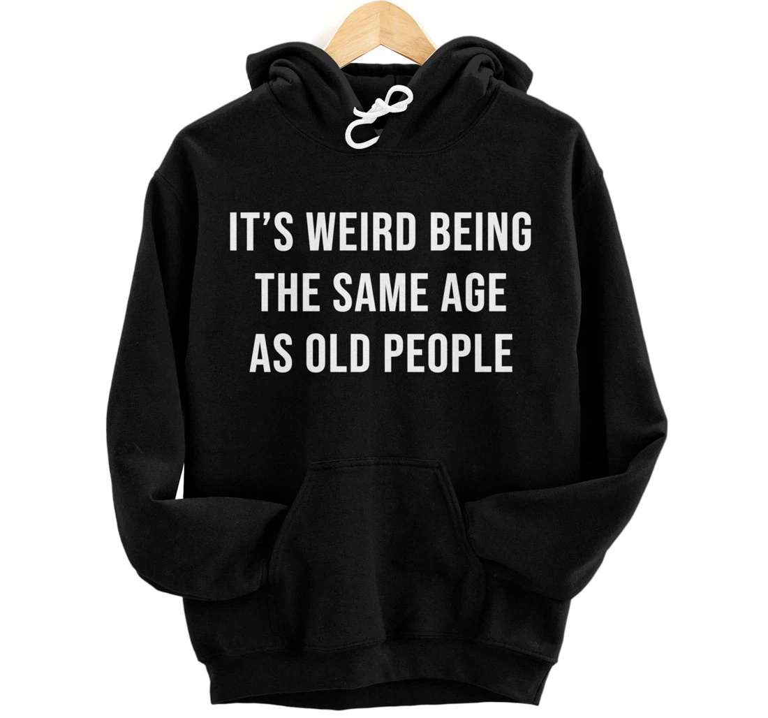 Personalized It's Weird Being The Same Age As Old People Pullover Hoodie