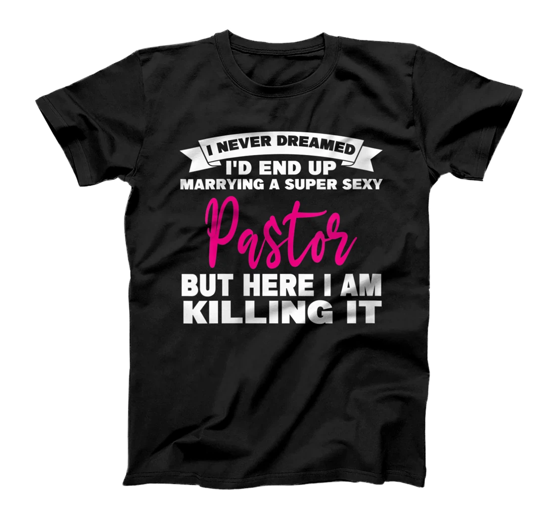 Personalized Womens I never dreamed I'd end up marrying a super sexy pastor but T-Shirt, Women T-Shirt