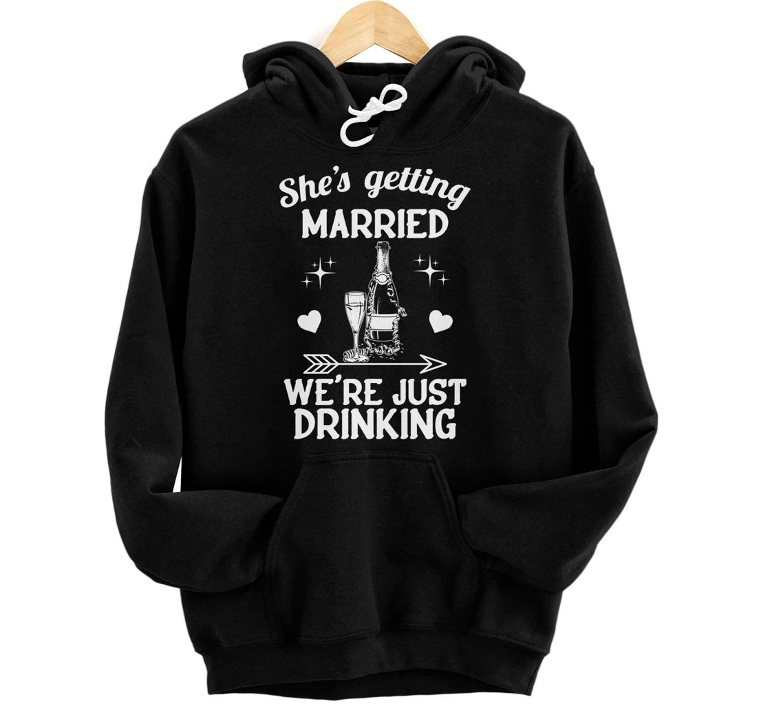 Personalized Bridal Shower She's Getting Married We're Just Drinking Pullover Hoodie