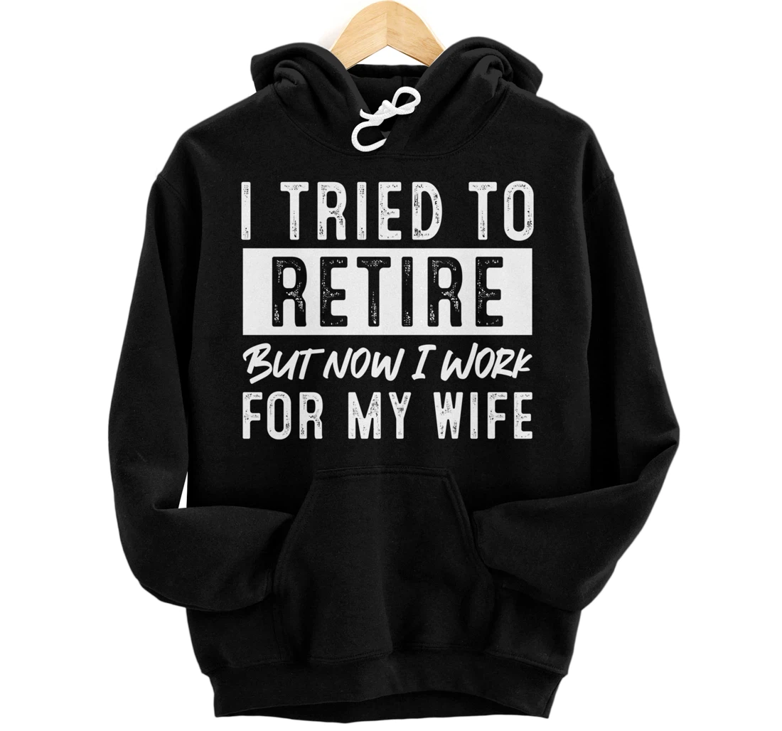 Personalized I Tried To Retire But Now I Work For My Wife Retirement Pullover Hoodie