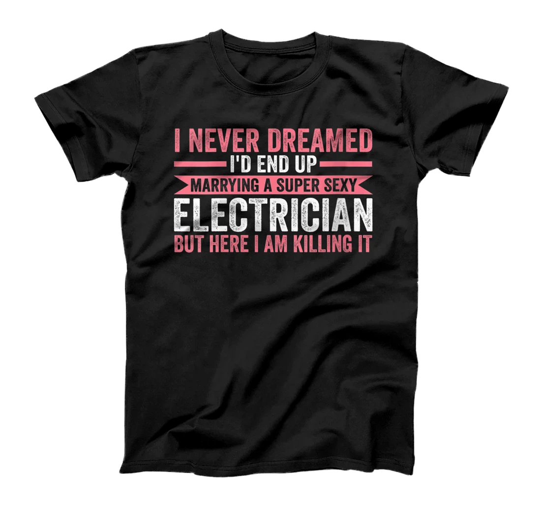 Personalized Womens I never dreamed I'd end up marrying a super sexy electrician T-Shirt, Women T-Shirt