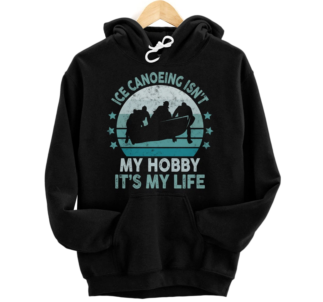 Personalized Ice Canoeing Is Not My Hobby It’s My Life Retro Vintage Pullover Hoodie