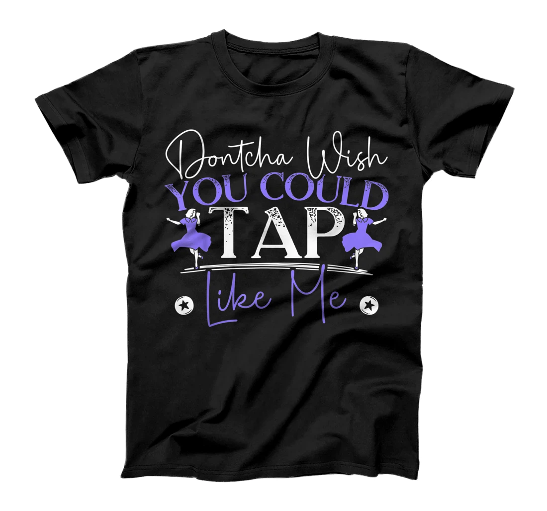 Personalized Dontcha Wish You Could Tap Shoes Tap Dancer Dance Life T-Shirt, Women T-Shirt