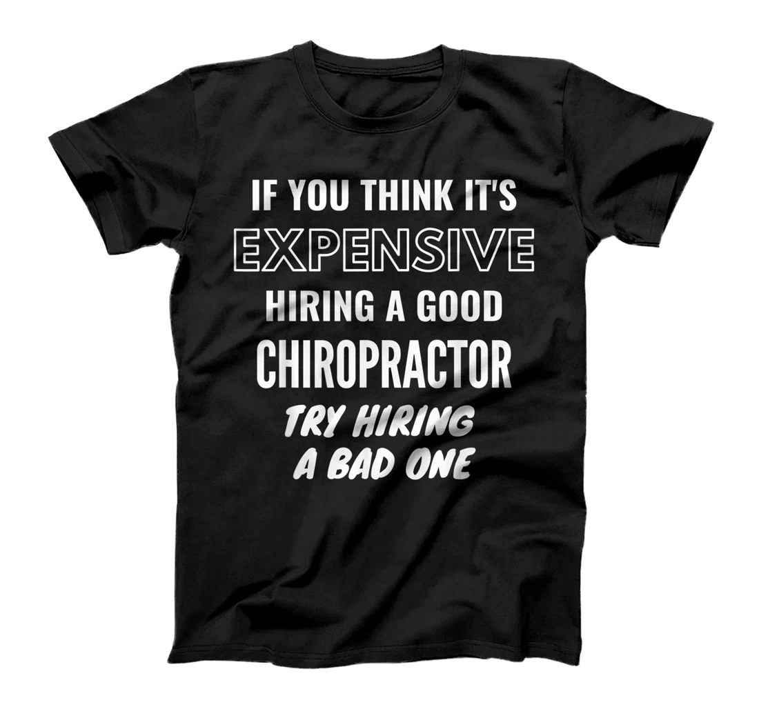 Personalized If You Think It's Expensive Hiring a Bad Chiropractor Try Hi T-Shirt, Kid T-Shirt and Women T-Shirt