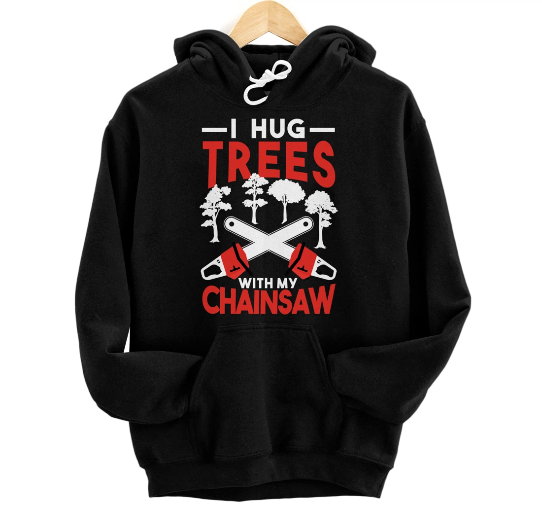 Personalized Tree Hoodie I Hug Trees With My Chainsaw Lumberjack Pullover Hoodie