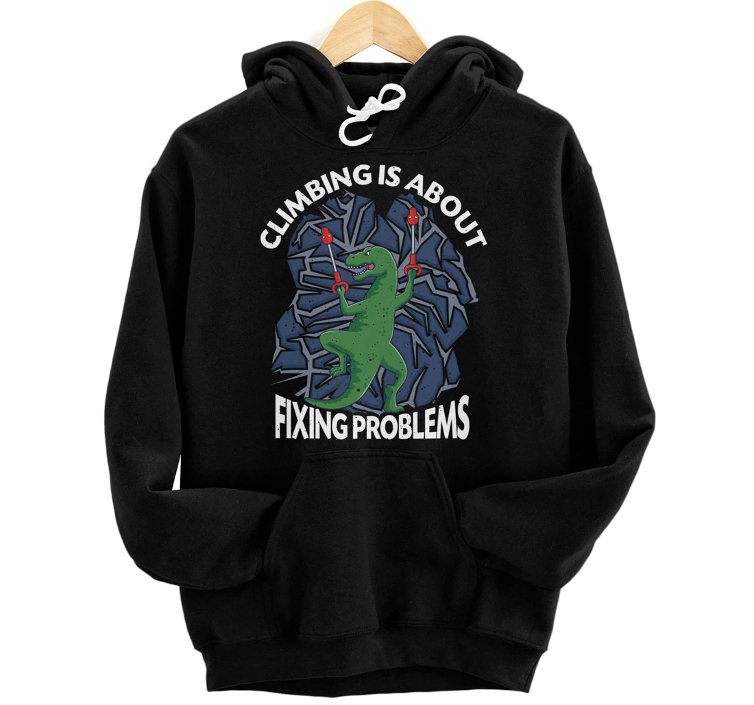 Personalized Climbing Is About Fixing Problems T-Rex Dinosaur Climber Pullover Hoodie