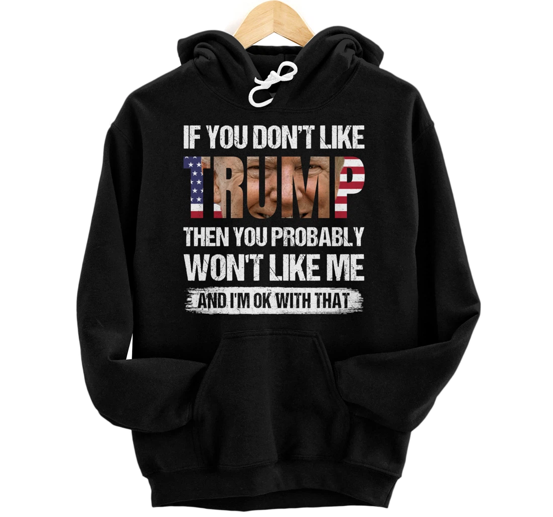 Personalized If You Don't Like Trump Then You Probably Won't Like Me Pullover Hoodie