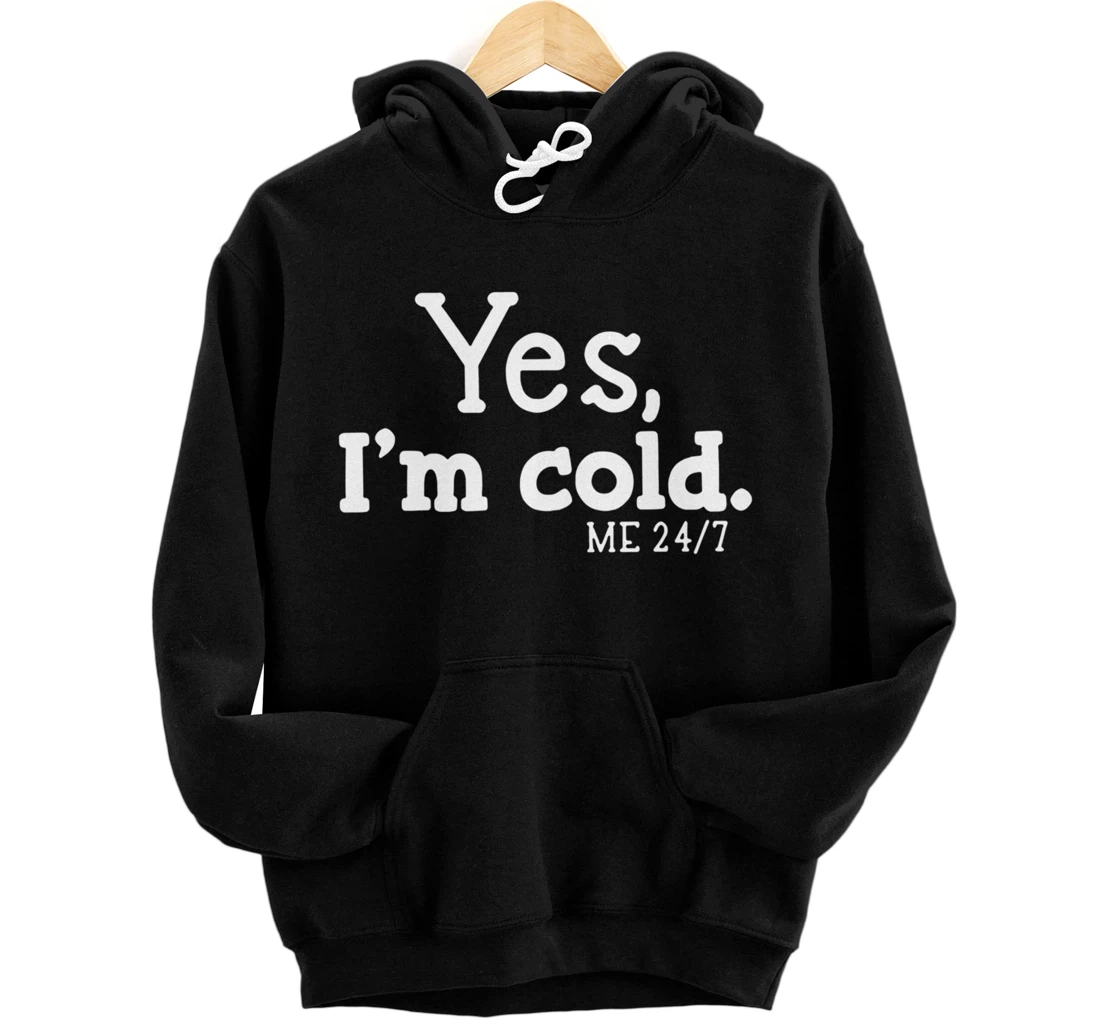 Personalized Yes I'm Cold Me 24 7 Always Cold Literally Freezing Funny Pullover Hoodie