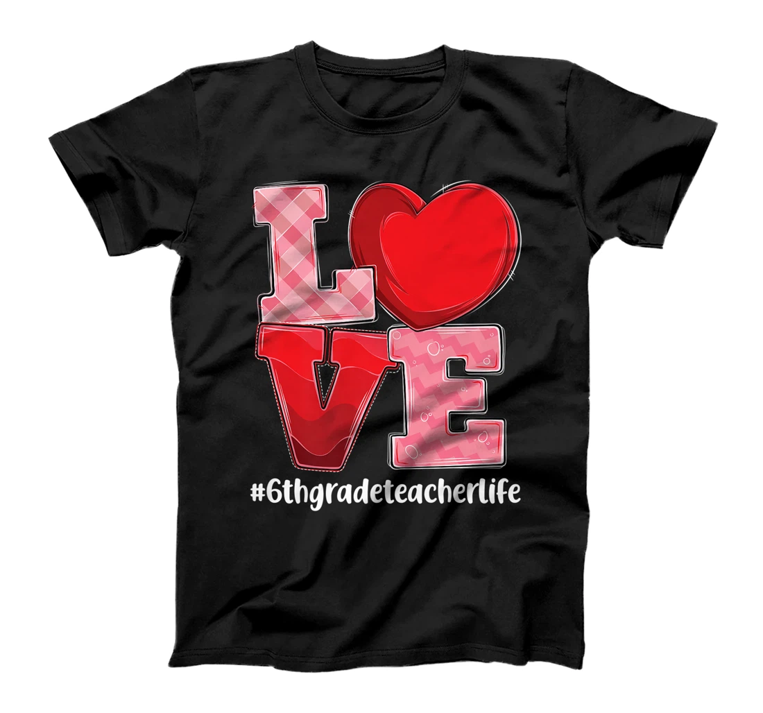 Personalized Womens 6th grade Teacher life Valentines Day Heart love design T-Shirt, Kid T-Shirt and Women T-Shirt