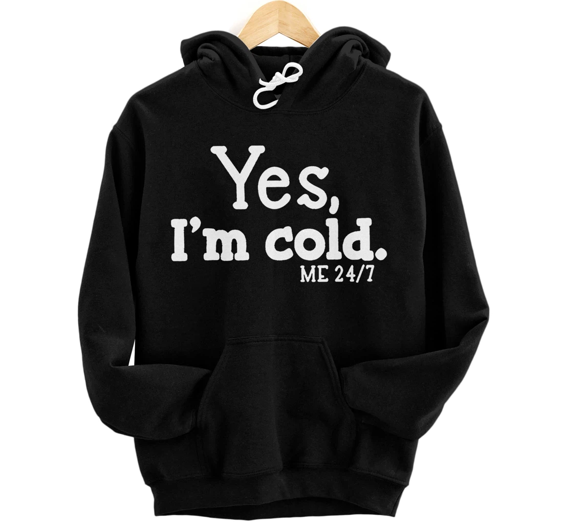 Personalized Yes I'm Cold Me 24 7 Always Cold Literally Freezing Funny Pullover Hoodie