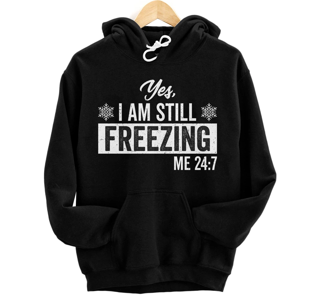 Personalized Yes I'm Still Freezing Me 24:7 Sarcastic I'm Freezing Meme Pullover Hoodie