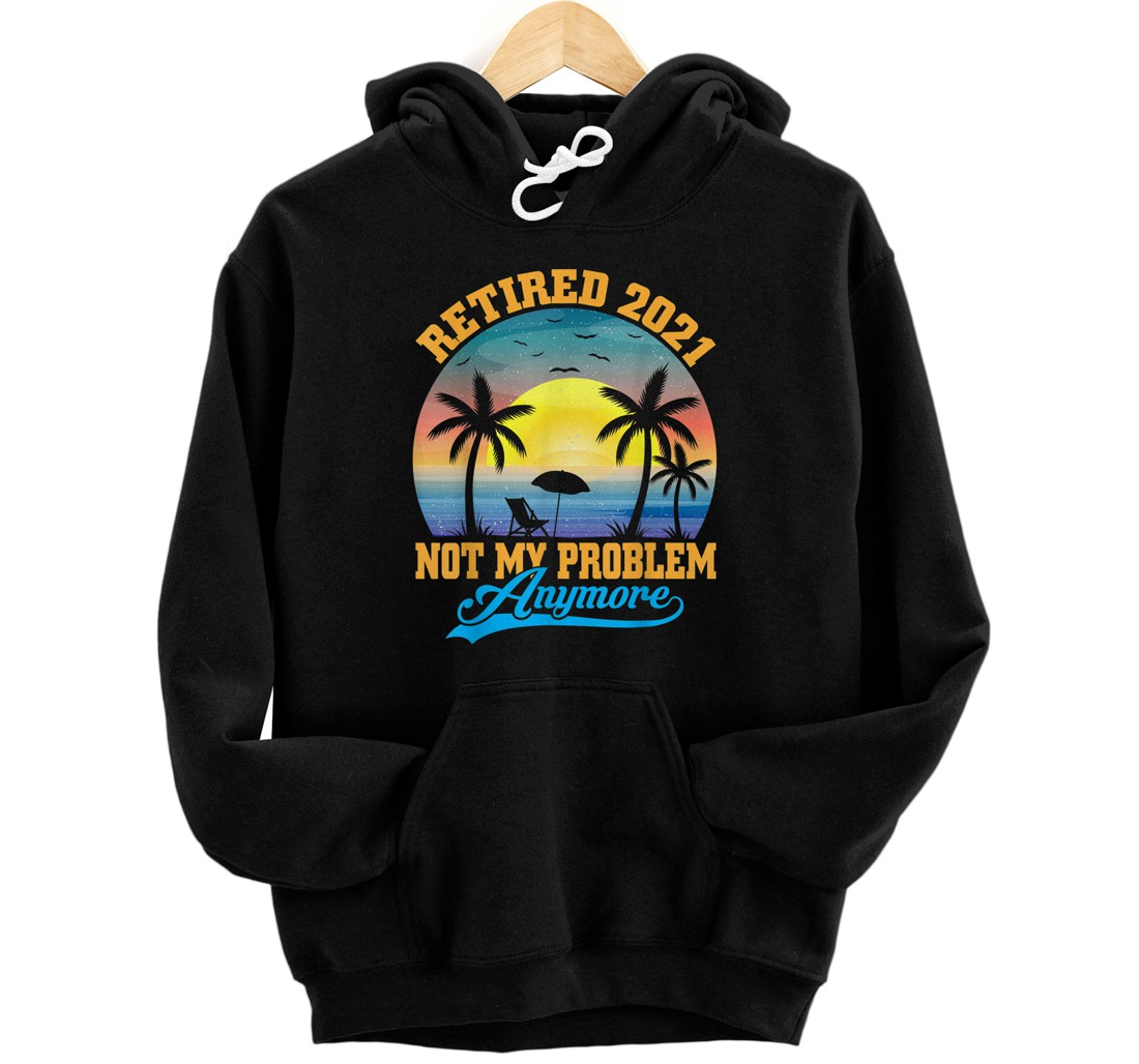 Personalized Retired 2021 Not My Problem Anymore Retro Retirement Pullover Hoodie