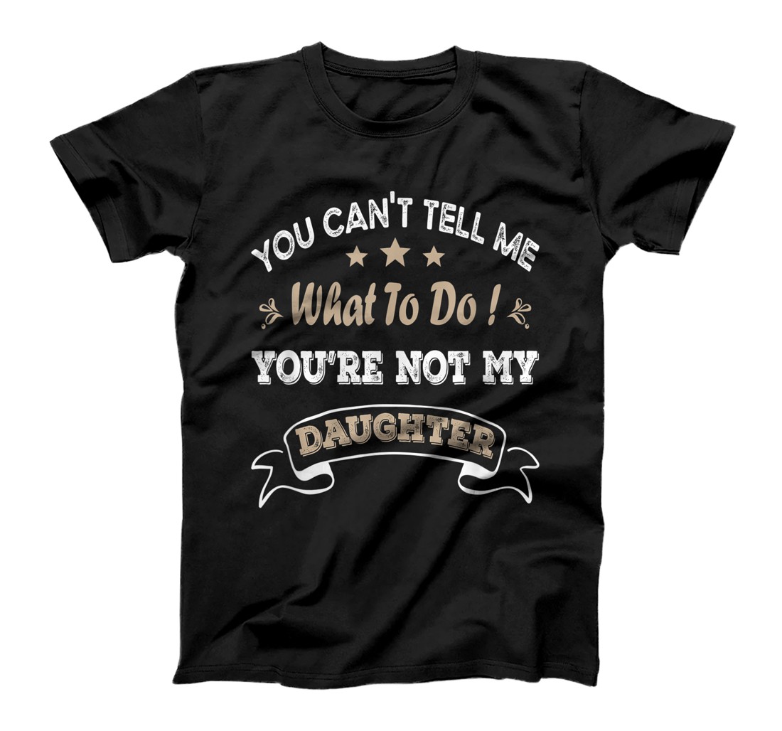 Personalized You Can't Tell Me What To Do You're Not My Daughter T-Shirt, Women T-Shirt