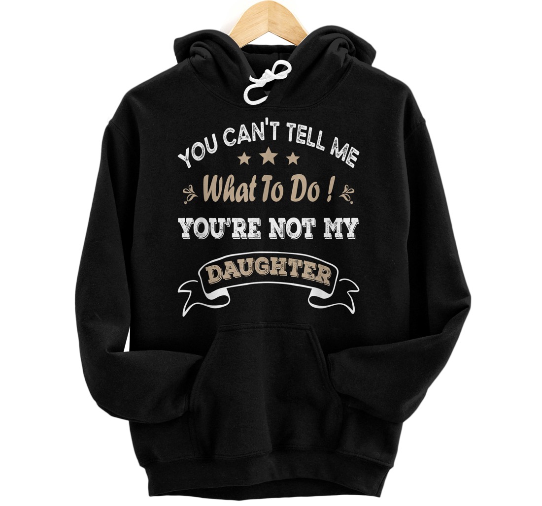 Personalized You Can't Tell Me What To Do You're Not My Daughter Pullover Hoodie