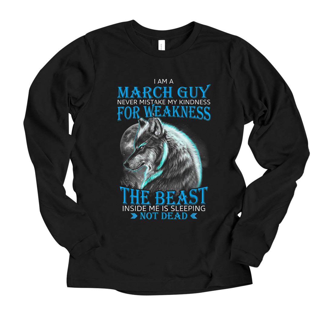 Personalized I Am A March Guy Never Mistake My Kindness For Weakness wolf Long Sleeve T-Shirt