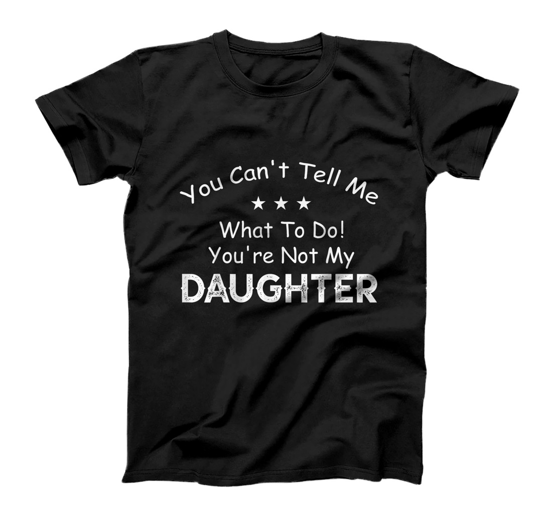 Personalized You Can't Tell Me What To Do You're Not My Daughter T-Shirt, Women T-Shirt