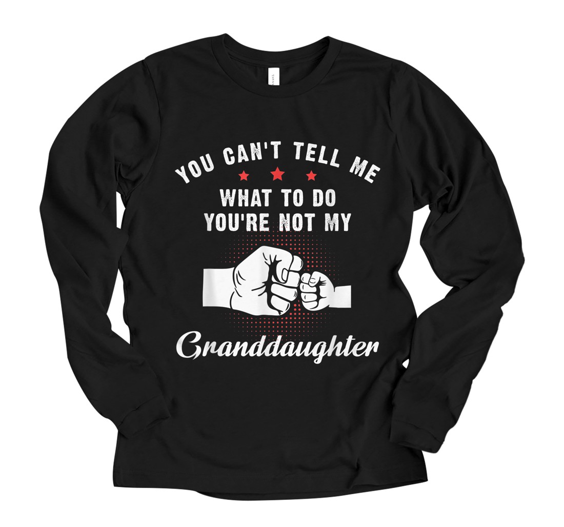 Personalized You Can't Tell Me What To Do You're Not My Granddaughter Long Sleeve T-Shirt