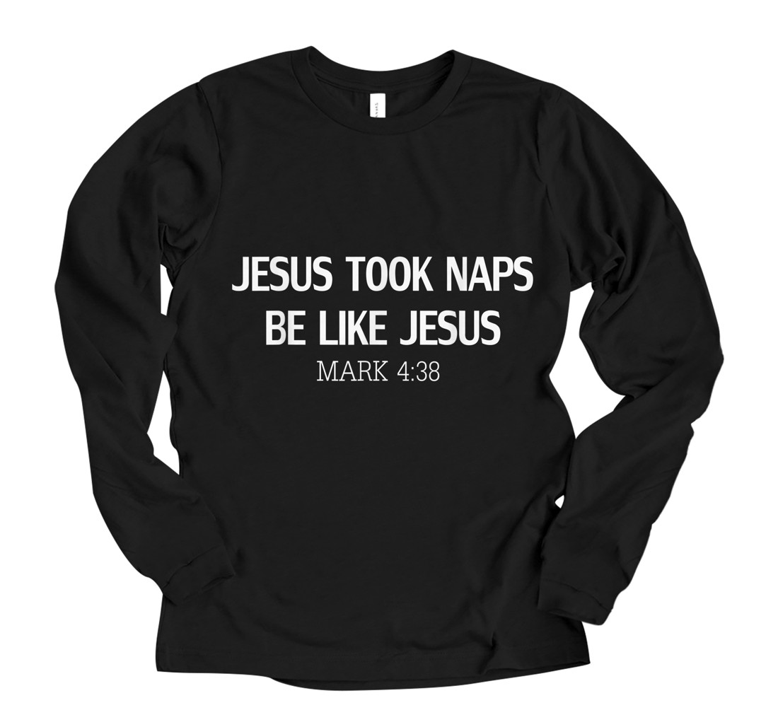 Personalized Funny Jesus Took Naps Be Like Jesus Mark 4:38 Long Sleeve T-Shirt