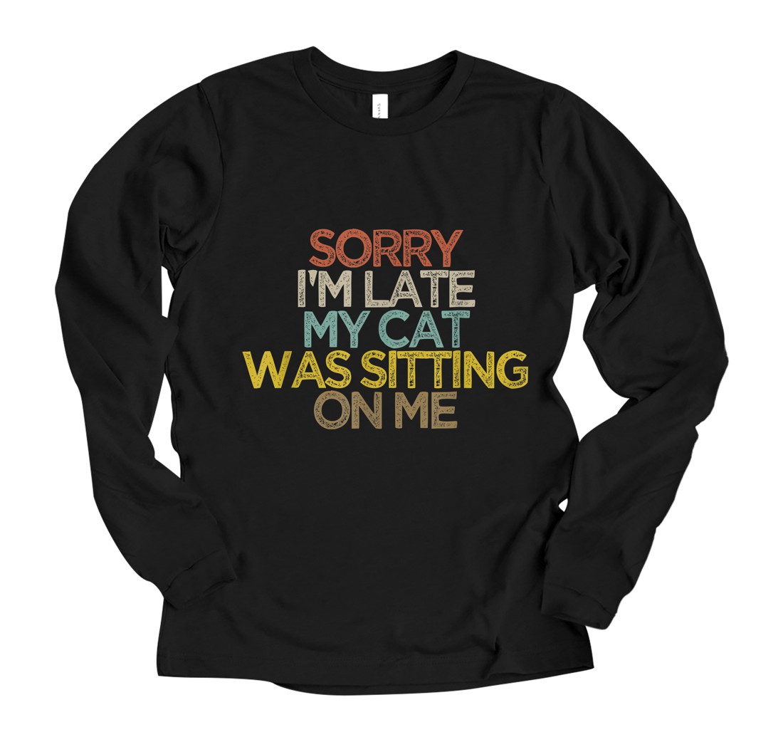 Personalized Funny Sorry I'm Late My Cat Was Sitting on Me Long Sleeve T-Shirt