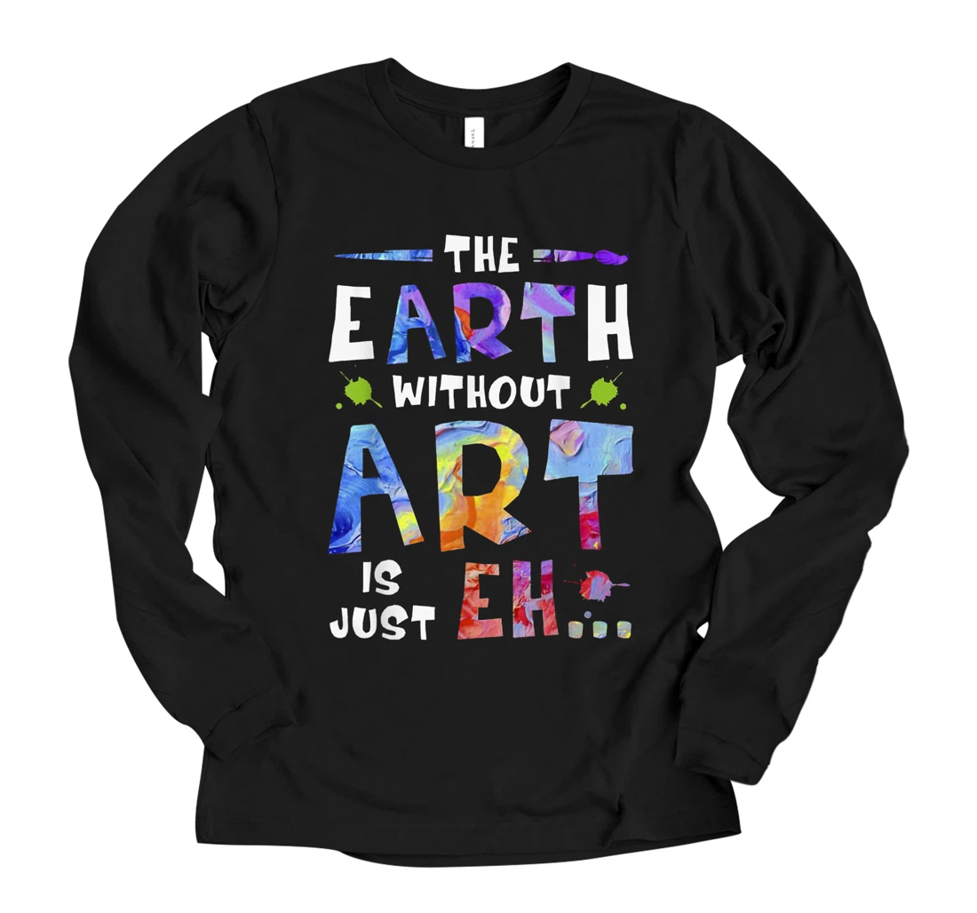 Personalized The Earth Without ART Is Just EH Long Sleeve T-Shirt