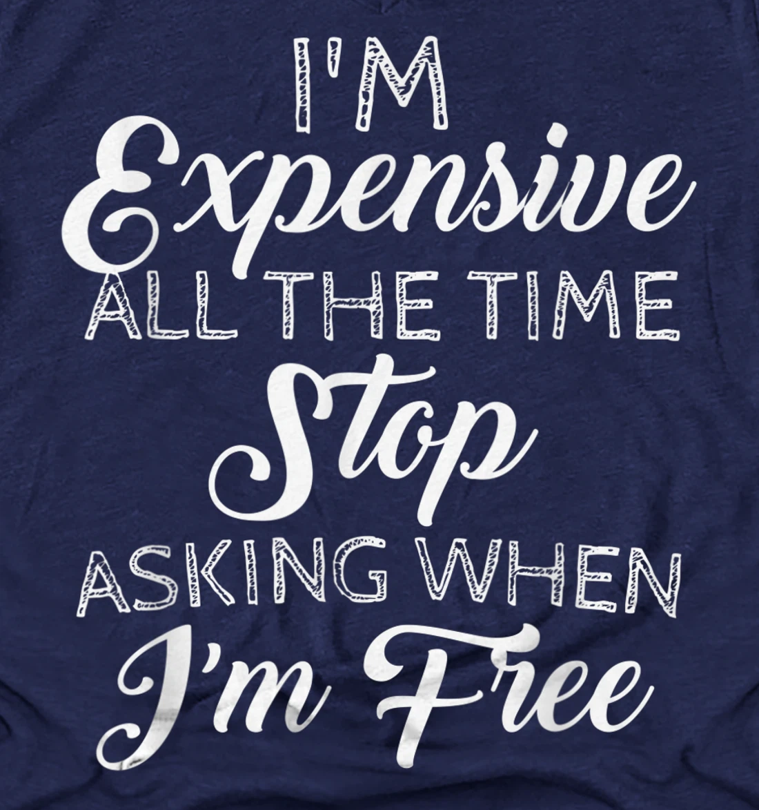 I'm expensive all the time stop asking when I'm free!!!