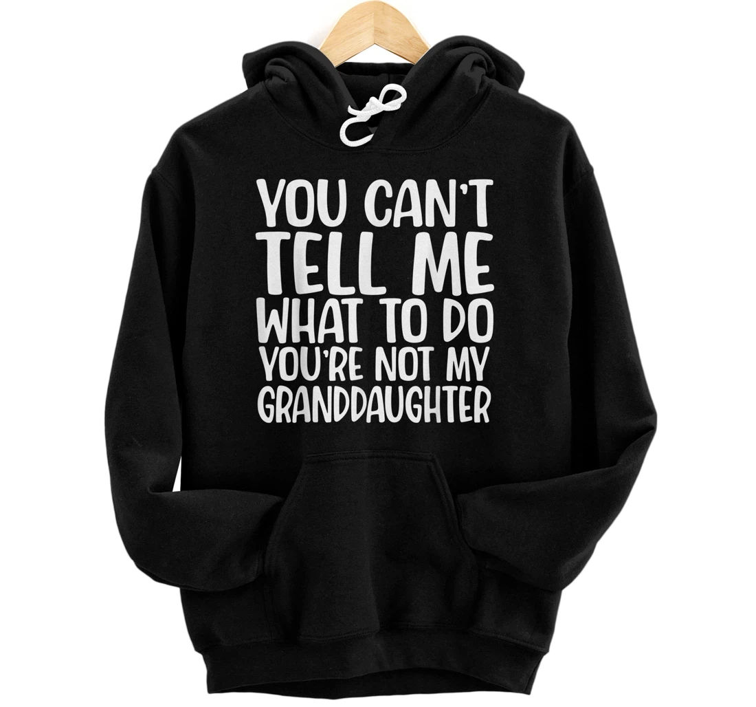 Personalized You Can't Tell Me What To Do You're Not My Granddaughter Pullover Hoodie